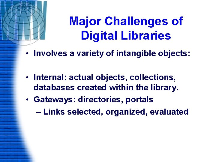 Major Challenges of Digital Libraries • Involves a variety of intangible objects: • Internal: