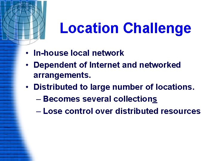 Location Challenge • In-house local network • Dependent of Internet and networked arrangements. •