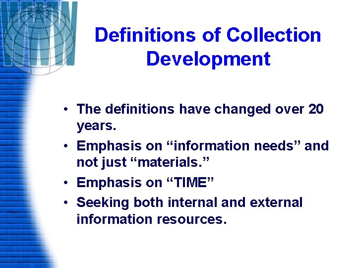 Definitions of Collection Development • The definitions have changed over 20 years. • Emphasis