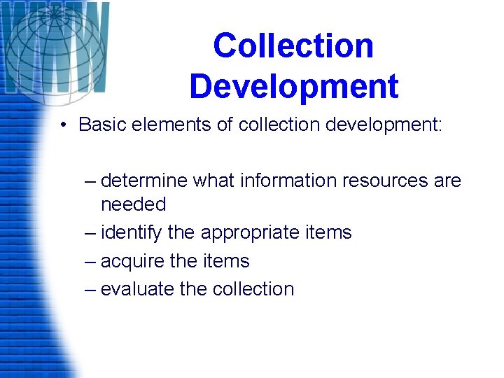 Collection Development • Basic elements of collection development: – determine what information resources are