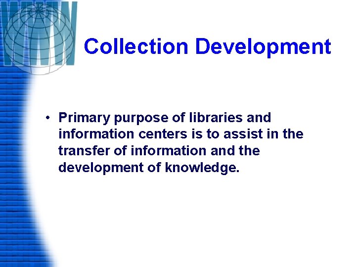 Collection Development • Primary purpose of libraries and information centers is to assist in