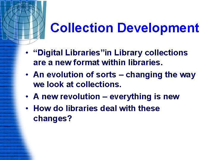 Collection Development • “Digital Libraries”in Library collections are a new format within libraries. •