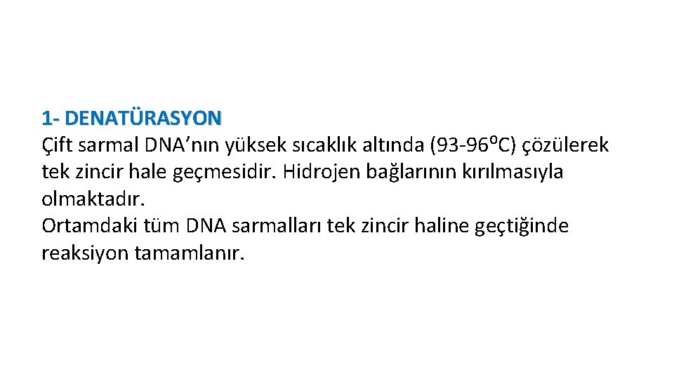 1 - DENATÜRASYON Çift sarmal DNA’nın yüksek sıcaklık altında (93 -96⁰C) çözülerek tek zincir