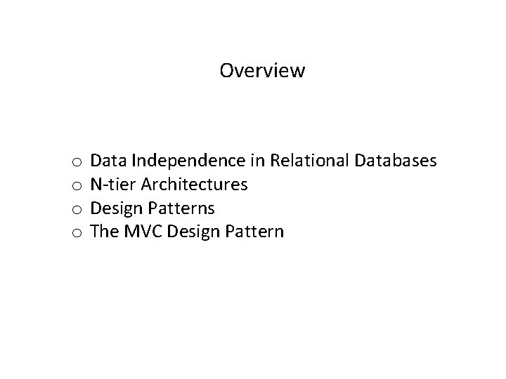 Overview o o Data Independence in Relational Databases N-tier Architectures Design Patterns The MVC