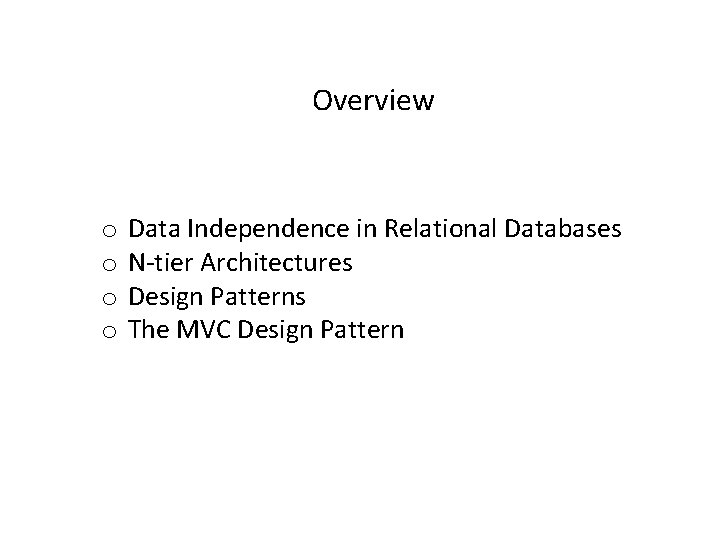 Overview o o Data Independence in Relational Databases N-tier Architectures Design Patterns The MVC Overview o o Data Independence in Relational Databases N-tier Architectures Design Patterns The MVC