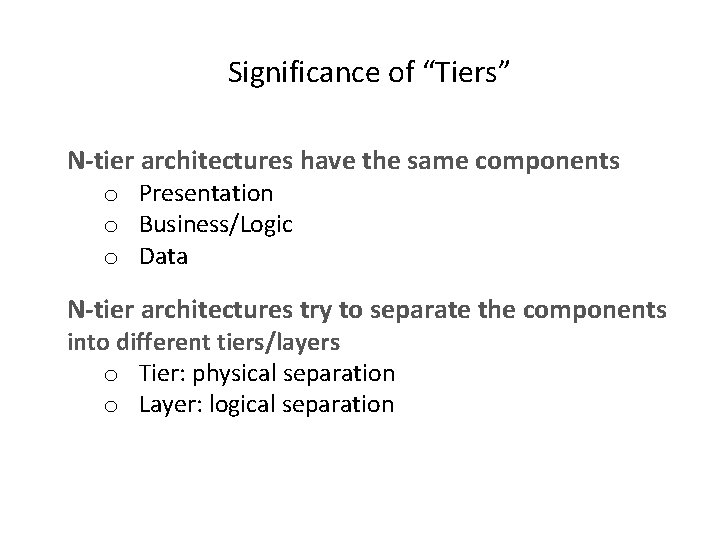 Significance of “Tiers” N-tier architectures have the same components o Presentation o Business/Logic o Significance of “Tiers” N-tier architectures have the same components o Presentation o Business/Logic o