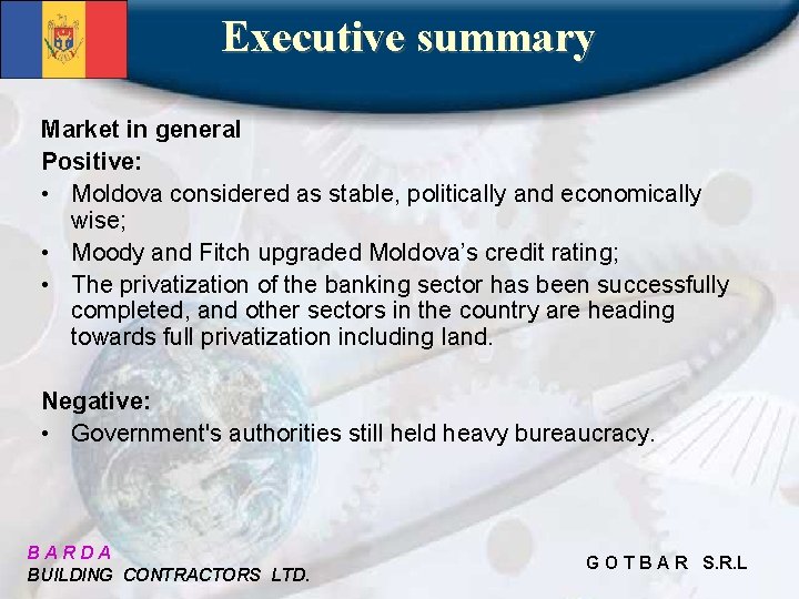 Executive summary Market in general Positive: • Moldova considered as stable, politically and economically