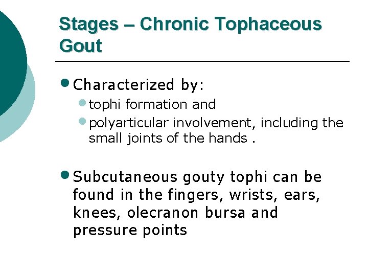 Stages – Chronic Tophaceous Gout • Characterized by: • tophi formation and • polyarticular