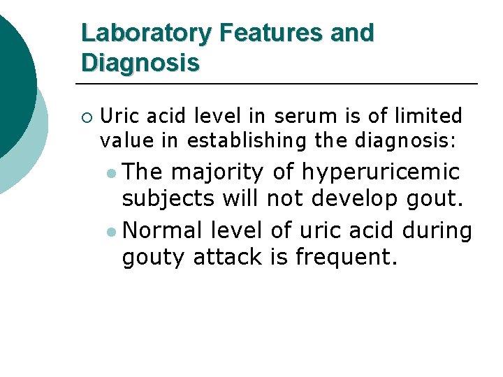 Laboratory Features and Diagnosis ¡ Uric acid level in serum is of limited value