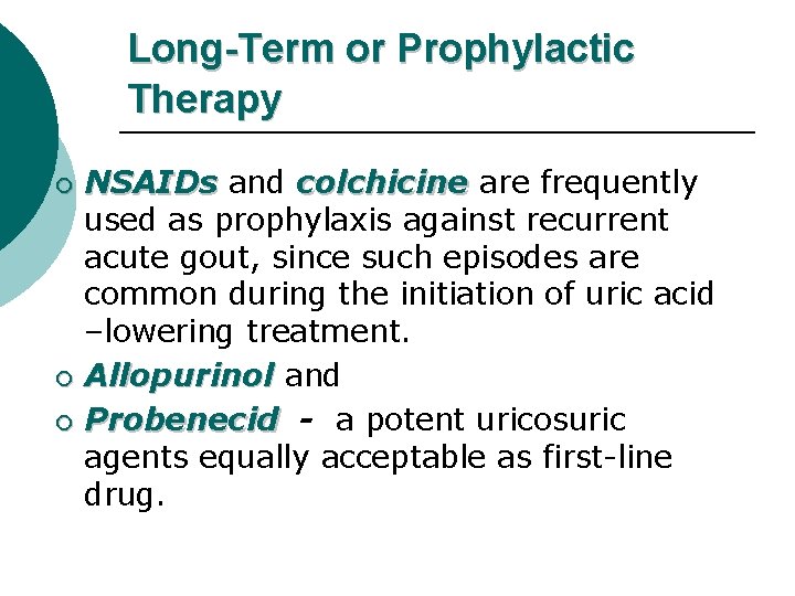 Long-Term or Prophylactic Therapy NSAIDs and colchicine are frequently used as prophylaxis against recurrent