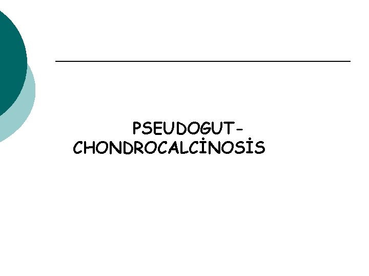 PSEUDOGUTCHONDROCALCİNOSİS 