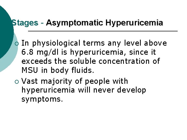 Stages - Asymptomatic Hyperuricemia In physiological terms any level above 6. 8 mg/dl is