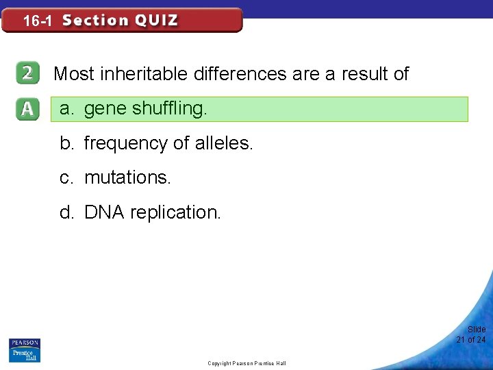 16 -1 Most inheritable differences are a result of a. gene shuffling. b. frequency