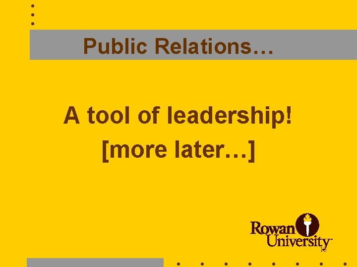 Public Relations… A tool of leadership! [more later…] 13 