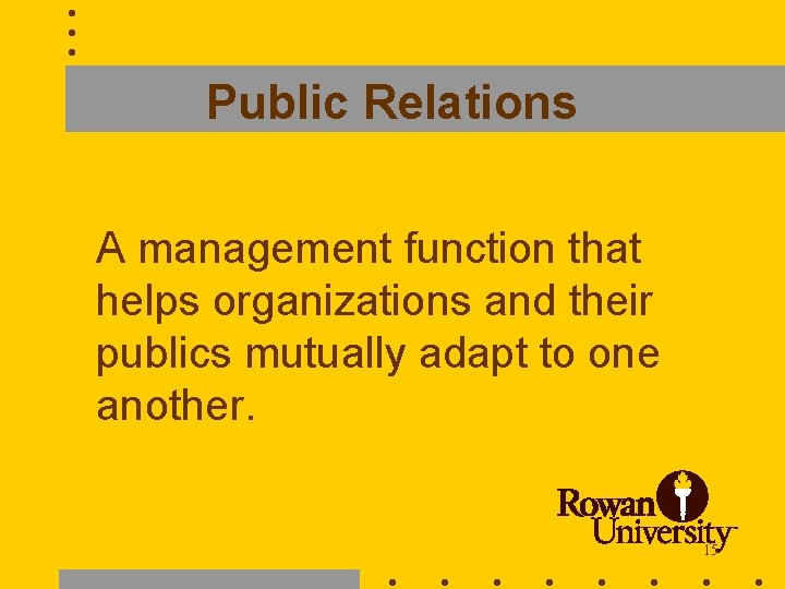 Public Relations A management function that helps organizations and their publics mutually adapt to