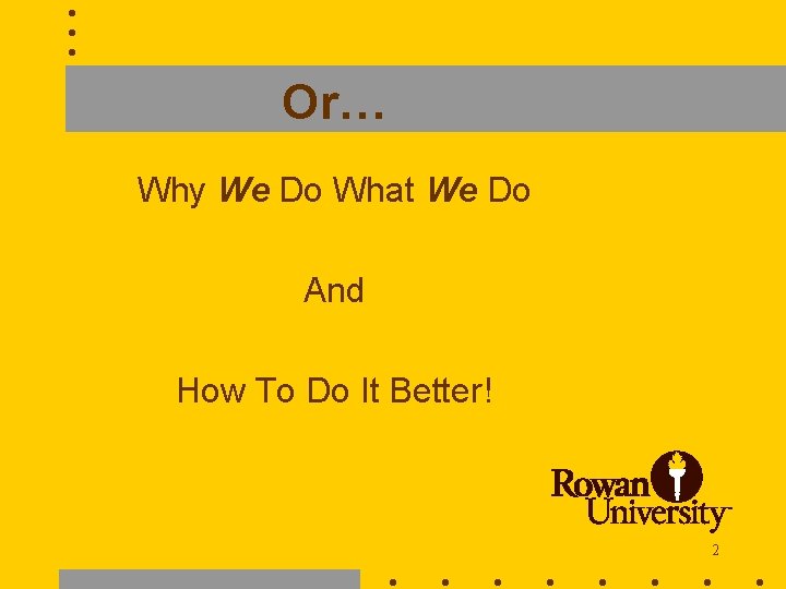 Or… Why We Do What We Do And How To Do It Better! 2
