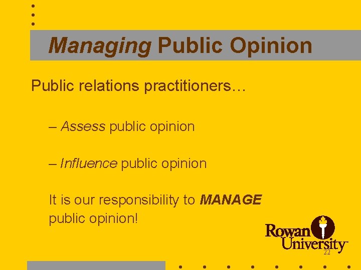 Managing Public Opinion Public relations practitioners… – Assess public opinion – Influence public opinion
