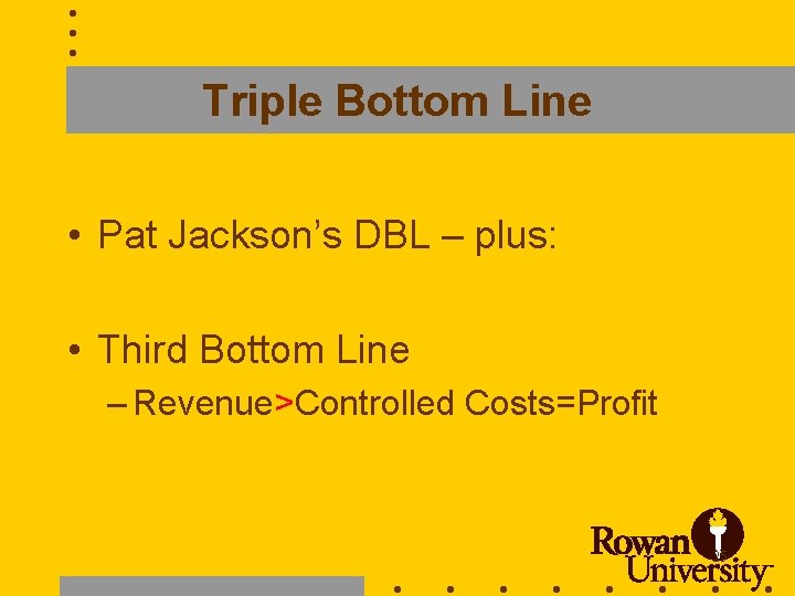 Triple Bottom Line • Pat Jackson’s DBL – plus: • Third Bottom Line –