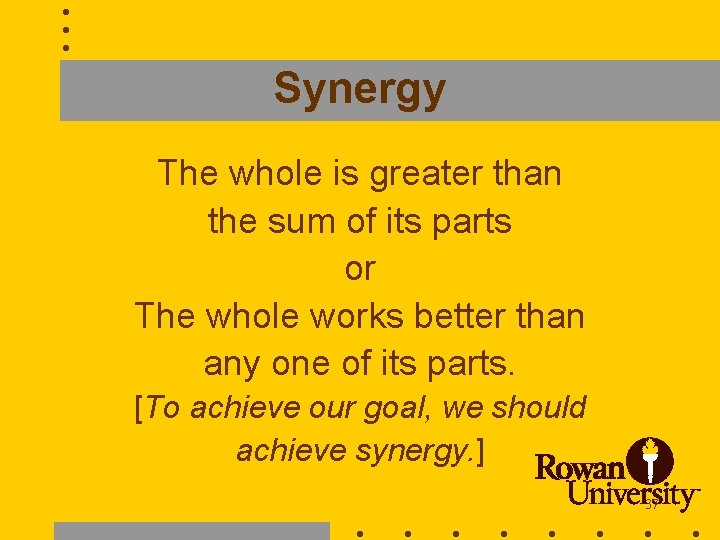 Synergy The whole is greater than the sum of its parts or The whole