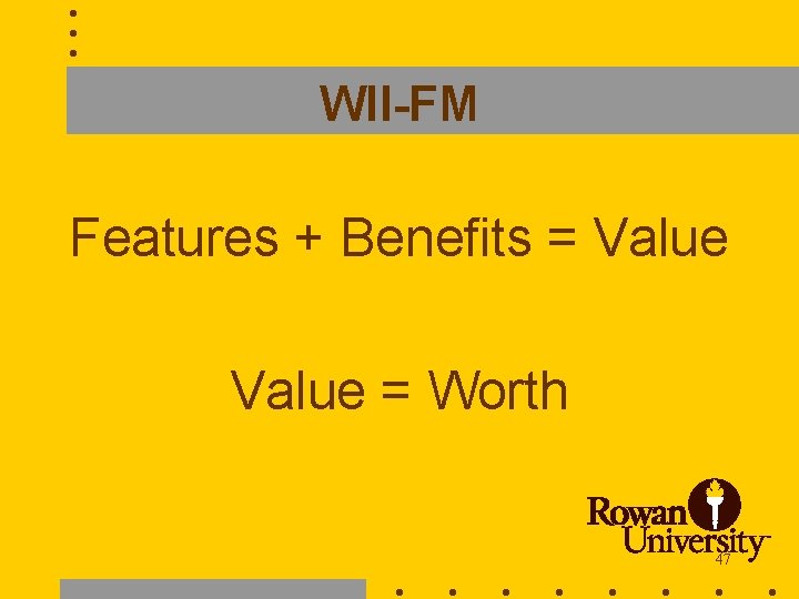 WII-FM Features + Benefits = Value = Worth 47 