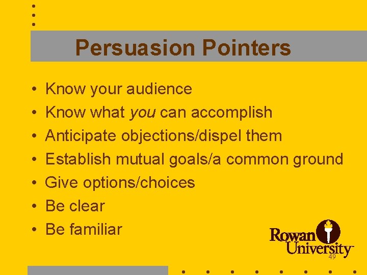 Persuasion Pointers • • Know your audience Know what you can accomplish Anticipate objections/dispel