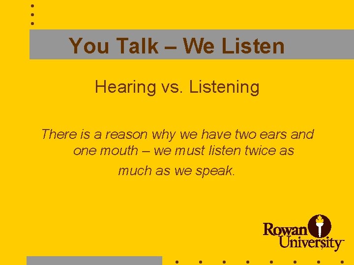 You Talk – We Listen Hearing vs. Listening There is a reason why we