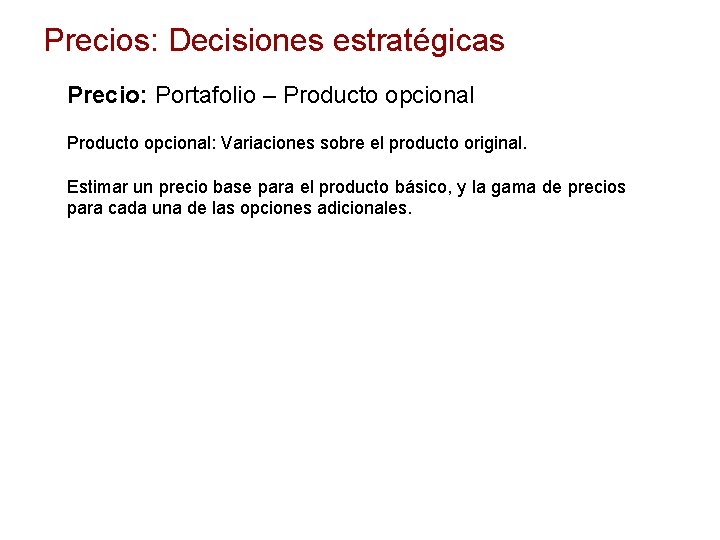 Precios: Decisiones estratégicas Precio: Portafolio – Producto opcional: Variaciones sobre el producto original. Estimar