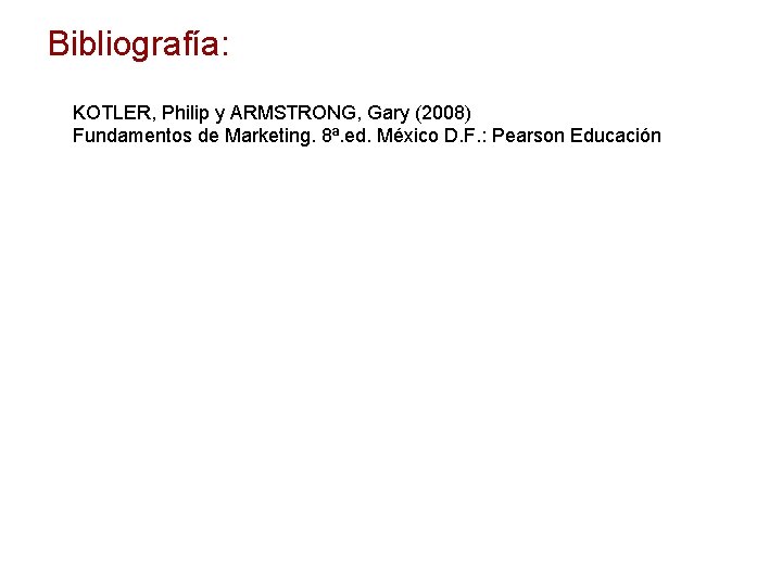 Bibliografía: KOTLER, Philip y ARMSTRONG, Gary (2008) Fundamentos de Marketing. 8ª. ed. México D.