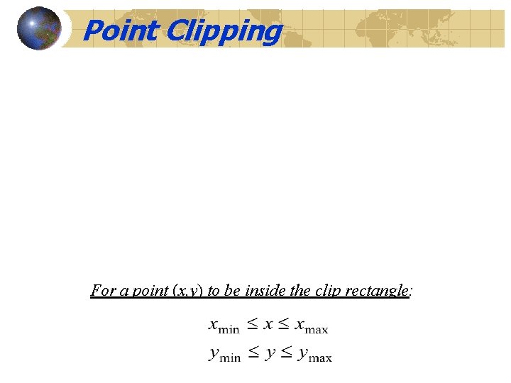 Point Clipping For a point (x, y) to be inside the clip rectangle: 