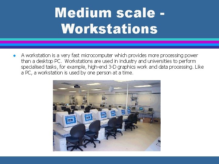 Medium scale Workstations l A workstation is a very fast microcomputer which provides more