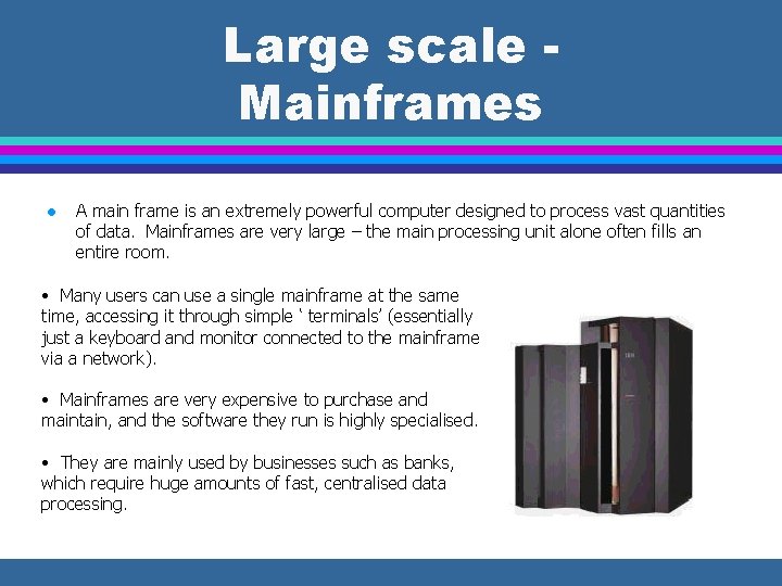 Large scale Mainframes l A main frame is an extremely powerful computer designed to