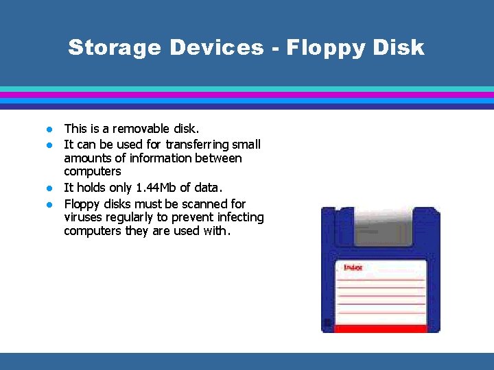 Storage Devices - Floppy Disk l l This is a removable disk. It can