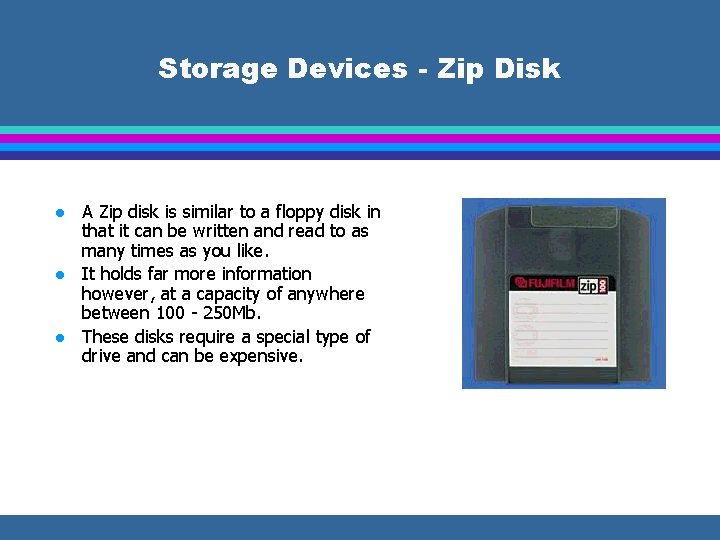 Storage Devices - Zip Disk l l l A Zip disk is similar to