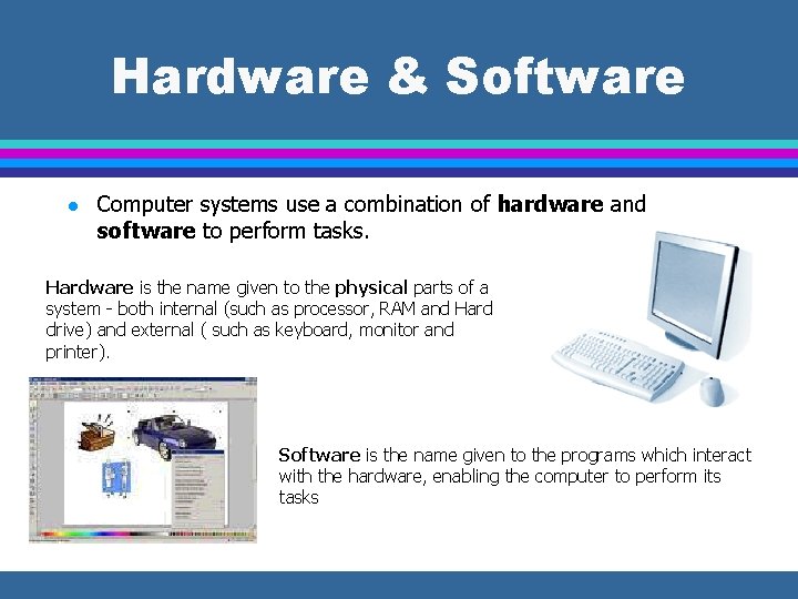 Hardware & Software l Computer systems use a combination of hardware and software to