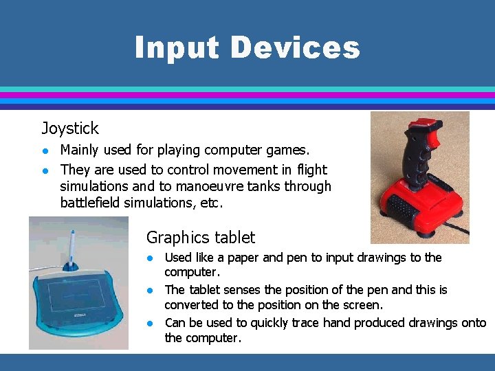 Input Devices Joystick l l Mainly used for playing computer games. They are used