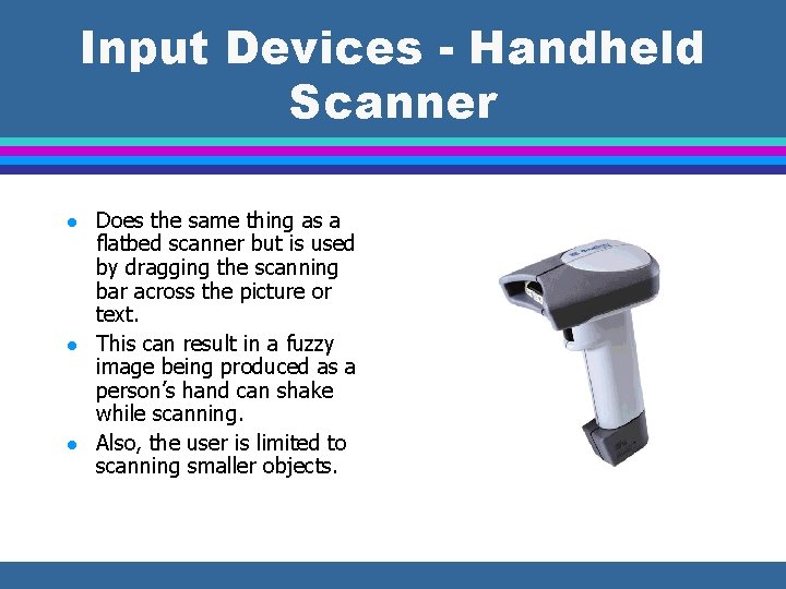 Input Devices - Handheld Scanner l l l Does the same thing as a