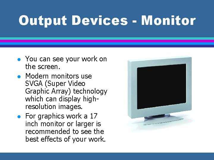 Output Devices - Monitor l l l You can see your work on the