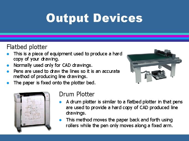 Output Devices Flatbed plotter l l This is a piece of equipment used to