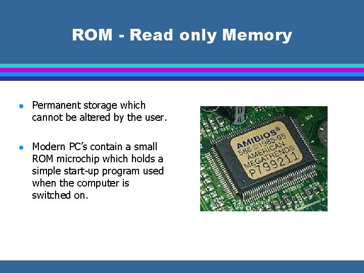ROM - Read only Memory l Permanent storage which cannot be altered by the
