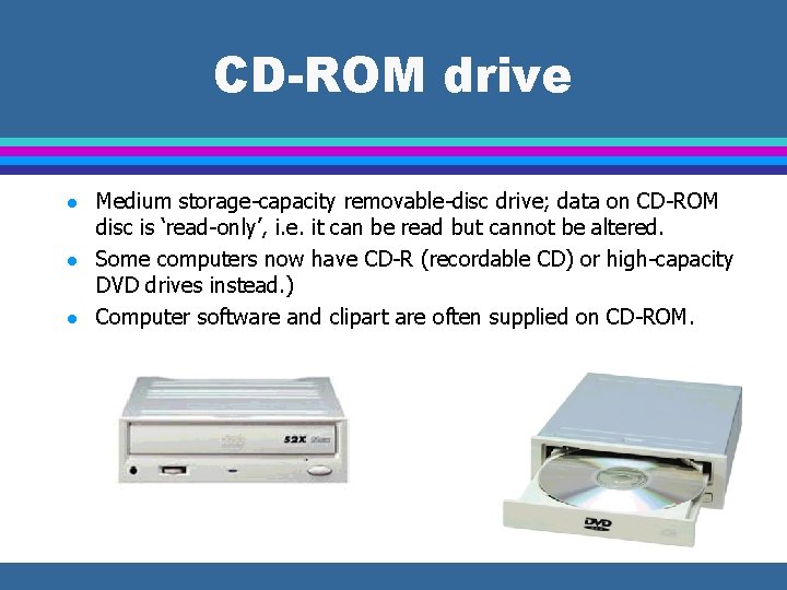 CD-ROM drive l l l Medium storage-capacity removable-disc drive; data on CD-ROM disc is