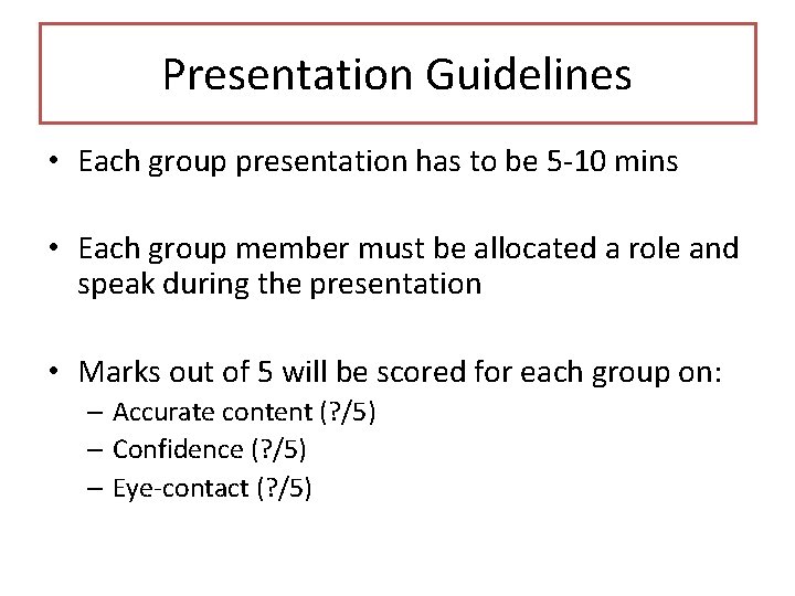 Presentation Guidelines • Each group presentation has to be 5 -10 mins • Each