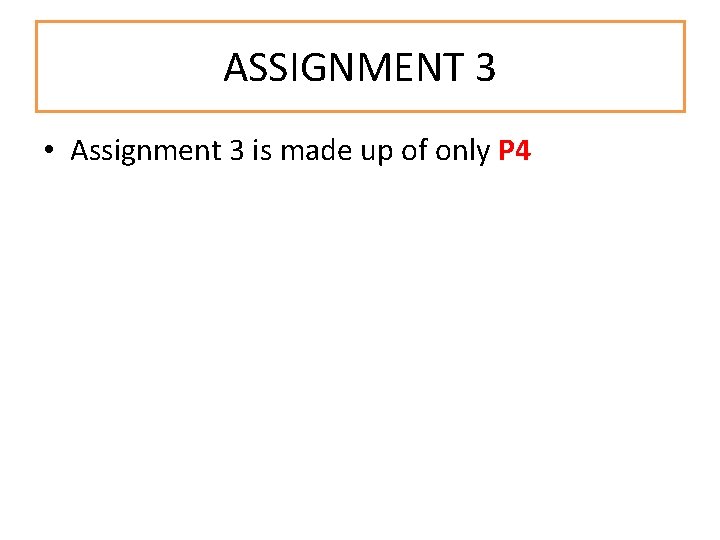 ASSIGNMENT 3 • Assignment 3 is made up of only P 4 