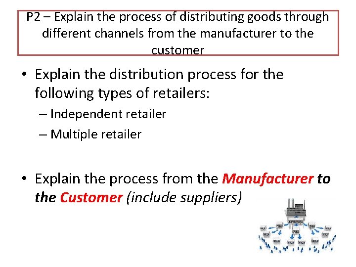 P 2 – Explain the process of distributing goods through different channels from the