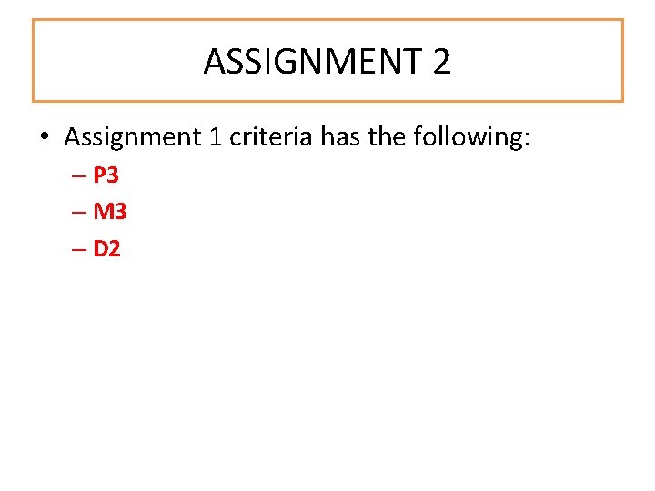 ASSIGNMENT 2 • Assignment 1 criteria has the following: – P 3 – M