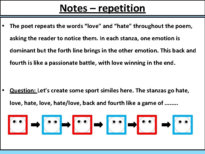 Notes – repetition • The poet repeats the words “love” and “hate” throughout the