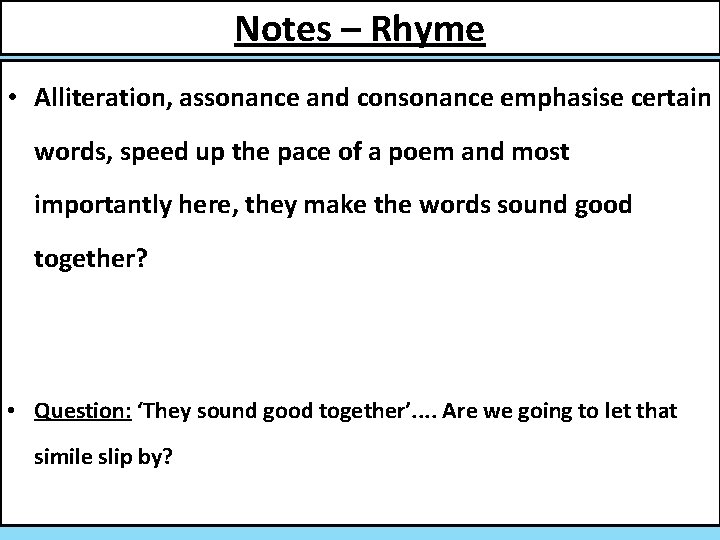 Notes – Rhyme • Alliteration, assonance and consonance emphasise certain words, speed up the