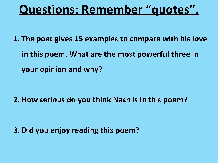 Questions: Remember “quotes”. 1. The poet gives 15 examples to compare with his love