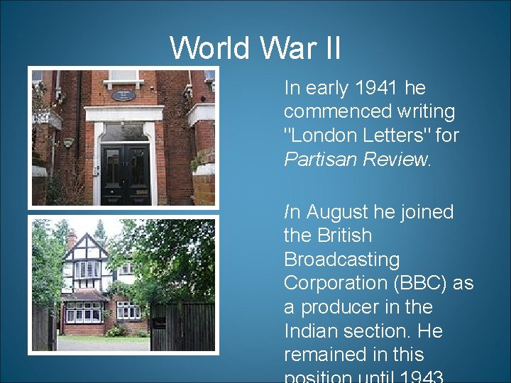 World War II In early 1941 he commenced writing "London Letters" for Partisan Review.