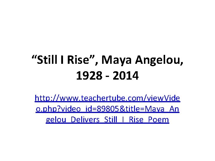 “Still I Rise”, Maya Angelou, 1928 - 2014 http: //www. teachertube. com/view. Vide o. “Still I Rise”, Maya Angelou, 1928 - 2014 http: //www. teachertube. com/view. Vide o.