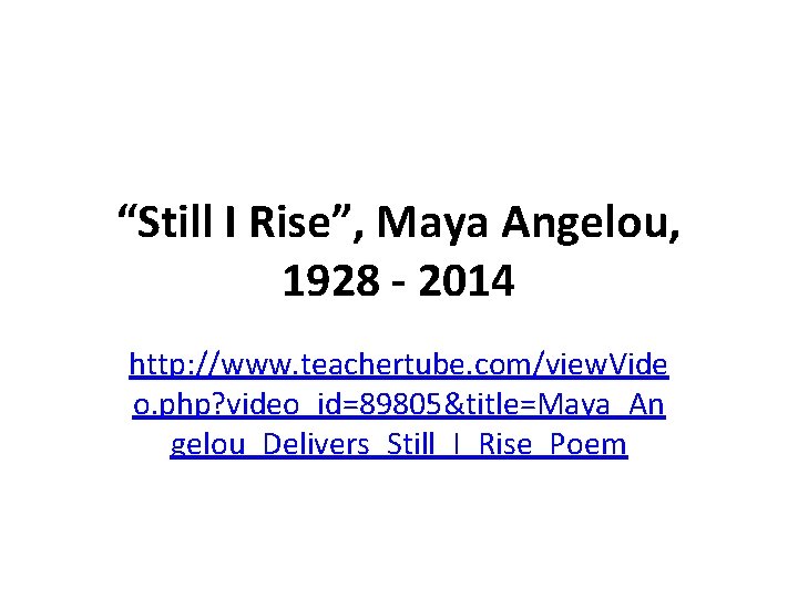 “Still I Rise”, Maya Angelou, 1928 - 2014 http: //www. teachertube. com/view. Vide o.